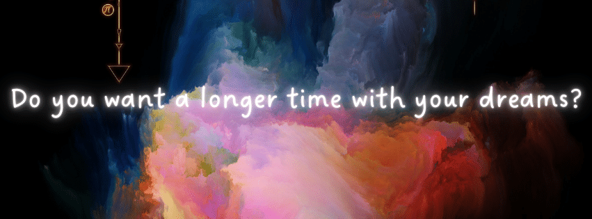 Do you want a longer time with your dreams?
